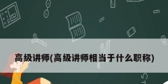 高級講師(高級講師相當于什么職稱)