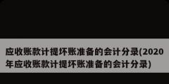 應收賬款計提壞賬準備的會計分錄(2020年應收賬款計提壞賬準備的會計分錄)