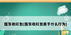 醫(yī)生收紅包(醫(yī)生收紅包屬于什么行為)