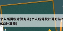 個(gè)人所得稅計(jì)算方法(個(gè)人所得稅計(jì)算方法2023計(jì)算器)