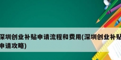 深圳創(chuàng)業(yè)補(bǔ)貼申請流程和費(fèi)用(深圳創(chuàng)業(yè)補(bǔ)貼申請攻略)