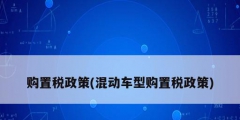 購置稅政策(混動車型購置稅政策)