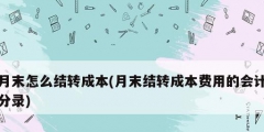 月末怎么結(jié)轉(zhuǎn)成本(月末結(jié)轉(zhuǎn)成本費(fèi)用的會計(jì)分錄)